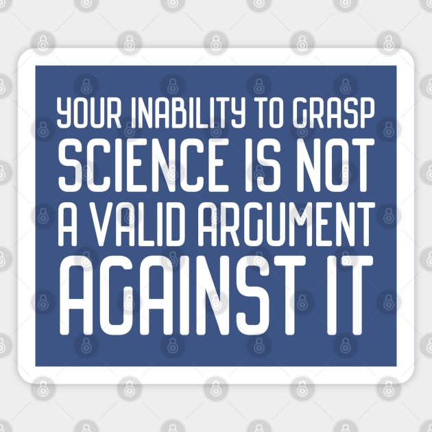 Plain speaking: Your inability to grasp science is not a valid argument against it (white text) Magnet by Ofeefee